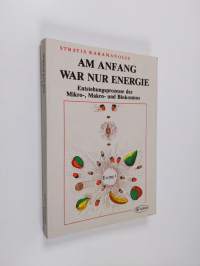 Am Anfang war nur Energie: Entstehungsprozesse des Mikro-, Makro- und Biokosmos