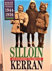 Silloin kerran : kultainen nuoruus : elämä Suomessa vuosina 1944-1956