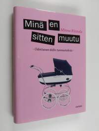 Minä en sitten muutu : odottavan äidin tunnustuksia