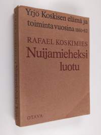 Nuijamieheksi luotu - Yrjö Koskisen elämä ja toiminta vuosina 1860-1882