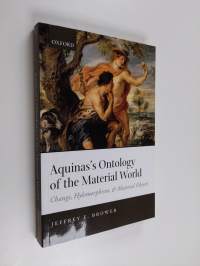 Aquinas&#039;s Ontology of the Material World - Change, Hylomorphism, and Material Objects