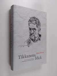 Tikkanens blick : en essä om Henrik Tikkanens författarskap, livsöde och personlighet (ERINOMAINEN)