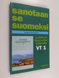 Sanotaan se suomeksi : VT 1 : uudistuva Raamatun käännös
