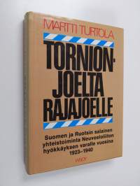 Tornionjoelta Rajajoelle : Suomen ja Ruotsin salainen yhteistoiminta Neuvostoliiton hyökkäyksen varalle vuosina 1923-1940 : puolustuspoliittinen vaihtoehto