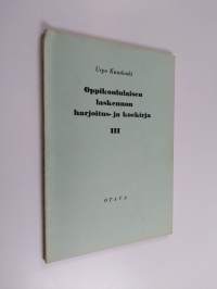 Oppikoululaisen laskennon harjoitus- ja koekirja, 3 - Laskutehtäviä oppikoulun III luokkaa varten