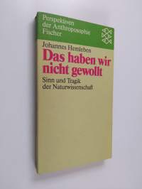 Das haben wir nicht gewollt - Sinn u. Tragik d. Naturwiss