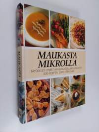 Maukasta mikrolla : täydelliset ohjeet aamupalasta juhlaillalliseen : 500 reseptiä, 2000 värikuvaa