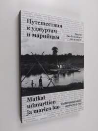 Matkat udmurttien ja marien luo : Uno Holmbergin kirjeitä vuosilta 1911 ja 1913 = Putešestviâ k udmurtam i marijcam : pisma Uno Hol&#039;mberga 1911 i 1913 gg.