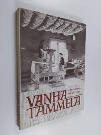 Vanha Tammela : Tammela, Forssa, Jokioinen, Ypäjä, Humppila, Koijärvi : luonto, rakennukset, työtavat ym.