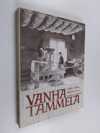 Vanha Tammela : Tammela, Forssa, Jokioinen, Ypäjä, Humppila, Koijärvi : luonto, rakennukset, työtavat ym.