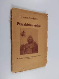 Papualaisten parissa : oleskeltuani Uuden Guinean alkuasukasten keskuudessa