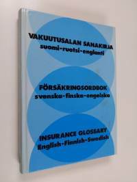 Vakuutusalan sanakirja : suomi-ruotsi-englanti = Försäkringsordbok : svenska-finska-engelska = Insurance glossary : English-Finnish-Swedish