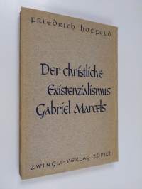 Der christliche Existenzialismus Gabriel Marcels - eine Analyse der geistlichen Situation der Gegenwart