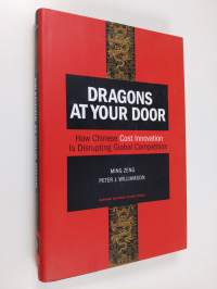 Dragons at your door : how Chinese cost innovation is disrupting global competition