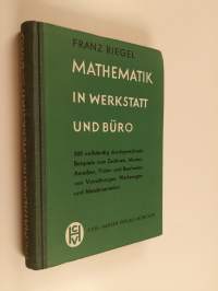 Mathematik in Werkstatt und Büro - 500 ausführlich gelöste, vollständig durchgerechnete Beispiele vom Zeichnen, Messen, Anreissen, Prüfen, sowie Bearbeiten von Vo...