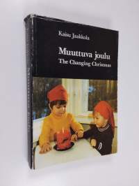 Muuttuva joulu : kansatieteellinen tutkimus = The changing Christmas : an ethnological study