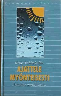 Ajattele myönteisesti - Avaimia muutokseen. (elämäntaito, asenteet, optimismi, pessimismi, elämänfilosofia)