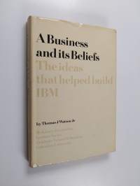 A Business and Its Beliefs - The Ideas That Helped Build IBM