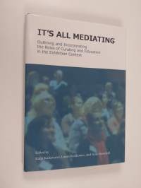 It&#039;s all mediating: outlining and incorporating the roles of curating and education in the exhibition context