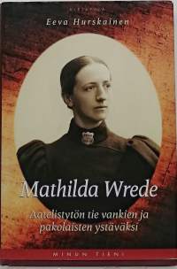 Mathilda Wrede - Aatelistytön tie vankien ja pakolaisten ystäväksi. (Elämänkerta)