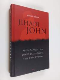Jihadi John : miten tavallisesta lontoolaispojasta tuli Isisin pyöveli