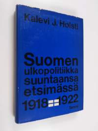 Suomen ulkopolitiikka suuntaansa etsimässä vuosina 1918-1922 : Rudolf Holstin osuus