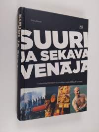 Suuri ja sekava Venäjä : uudestisyntyneen suurvallan vauhdikkaat vaiheet