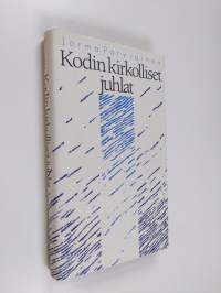 Kodin kirkolliset juhlat : kastejuhla, rippijuhla, häät ja hautajaiset