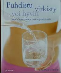 Puhdistu, virkisty, voi hyvin : detox-ohjeita kehon ja mielen hyvinvointiin. (keho, laihdutus, puhdistus, kuona-aineet)