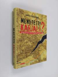 Menetetty Karjala : Karjala-kysymys Suomen politiikassa 1940-2000