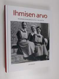 Ihmisen arvo : Helsingin diakonissalaitos 150 vuotta - Helsingin diakonissalaitos 150 vuotta