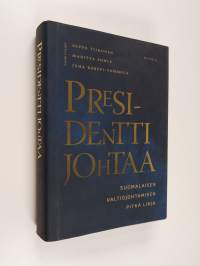 Presidentti johtaa : suomalaisen valtiojohtamisen pitkä linja