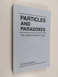 Particles and paradoxes : the limits of quantum logic
