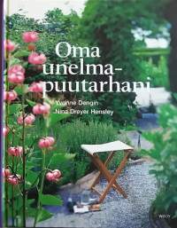 Oma unelmapuutarhani. (Pihanrakentaminen, puutarhanhoito, puutarhat, pihan suunnittelu)