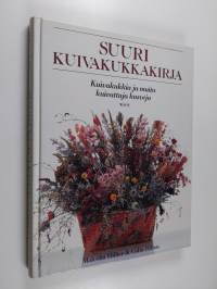 Suuri kuivakukkakirja : kuivakukkia ja muita kuivattuja kasveja