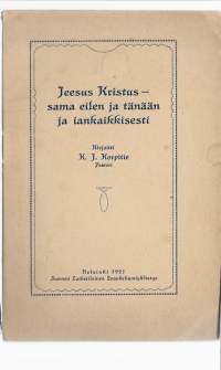 Jeesus Kristus - sama eilen ja tänään ja iankaikkisestiKirjaKorpitie, K. J.Suomen luth. evank.-yhdistys 1921.