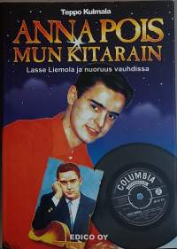 Anna pois mun kitarain - Lasse Liemola ja nuoruus vauhdissa.  (Nostalgiaa, levylaulaja, elämäkerta, kevyenmusiikin historiaa)