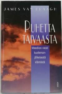 Puhetta taivaasta - meedion viesti kuolemanjälkeisestä elämästä. (Rajatieto, mystiikka)