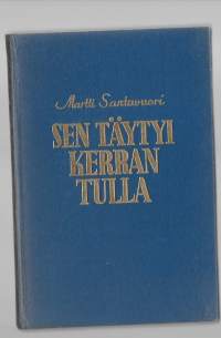 Sen täytyi kerran tulla : romaaniKirjaHenkilö Santavuori, Martti, 1901-1972WSOY 1937