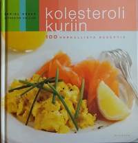 Kolesteroli kuriin - 100 herkullista reseptiä. (Terveysruoka, hyvinvointi, ruokaohjeet, lääketiede)