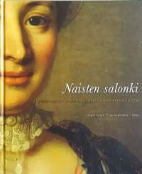 Naisten salonki. 1700-luvun eurooppalaisia naistaiteilijoita. (naisten taide, historiikki, henkilöhistoria, taide)