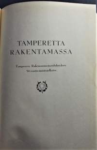 Tamperetta rakentamassa : Tampereen Rakennusmestariyhdistyksen 50-vuotis-muistojulkaisu