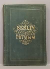 Berlin und Potsdam. Ihre Vergangenheit, Gegenwart und Zukunft. (1800-luku, hyvin harvinainen, keräilykirja, keräilykohde)