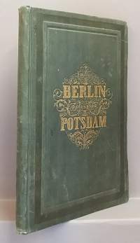 Berlin und Potsdam. Ihre Vergangenheit, Gegenwart und Zukunft. (1800-luku, hyvin harvinainen, keräilykirja, keräilykohde)