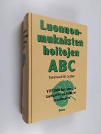 Luonnonmukaisten hoitojen ABC : yli 1800 kotikonstia täydentävien hoitomuotojen maailmasta