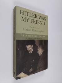 Hitler was my friend - The memoirs of Hitler&#039;s photographer