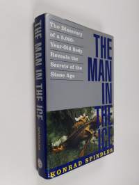 The Man in the Ice - The Discovery of a 5,000-year-old Body Reveals the Secrets of the Stone Age