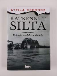 Katkennut silta : Unkarin unohdettu historia (UUSI)