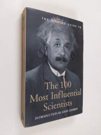 The Britannica guide to 100 most influential scientists : the most important scientists from ancient Greece to the present day