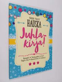 Tässä tulee hauska juhlakirja! : reseptit, teemajuhlat, D.I.Y, täytä itse, suunnittele, vinkkejä - Hauska juhlakirja